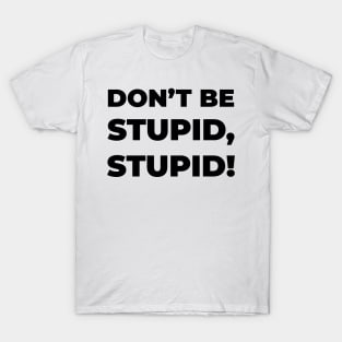 Dont be stupid T-Shirt